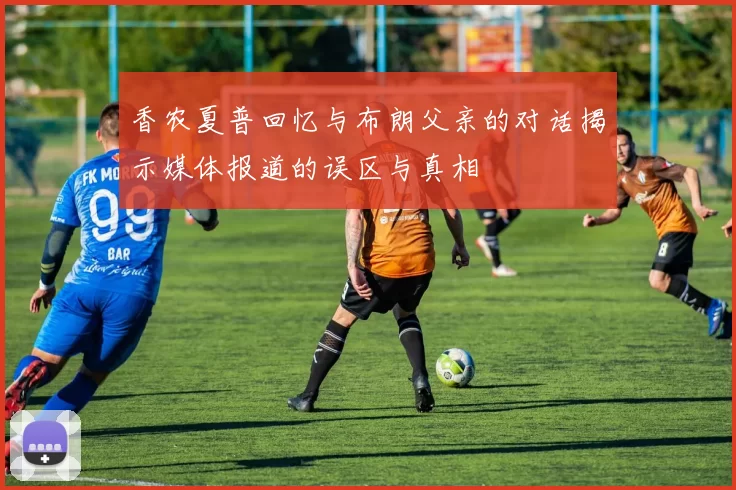 香农夏普回忆与布朗父亲的对话揭示媒体报道的误区与真相